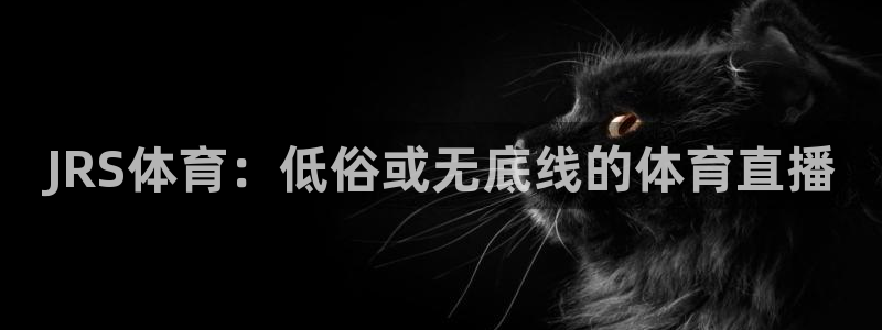 JRS体育：低俗或无底线的体育直播